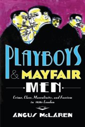 book Playboys and Mayfair Men: Crime, Class, Masculinity, and Fascism in 1930s London