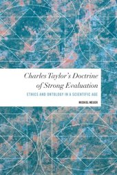 book Charles Taylor’s Doctrine of Strong Evaluation: Ethics and Ontology in a Scientific Age