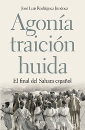 book Agonía, traición, huida. El final del Sahara español