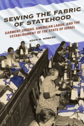 book Sewing the Fabric of Statehood: Garment Unions, American Labor, and the Establishment of the State of Israel