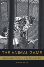 book The Animal Game: Searching for Wildness at the American Zoo