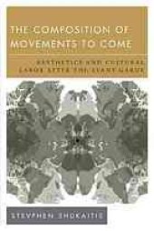 book The Composition of Movements to Come: Aesthetics and Cultural Labor after the Avant-Garde