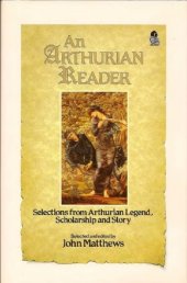 book An Arthurian Reader: Selections from Arthurian Legend, Scholarship and Story