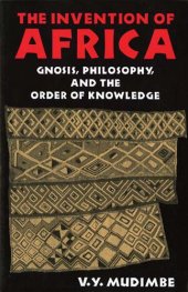 book The invention of Africa : gnosis, philosophy, and the order of knowledge