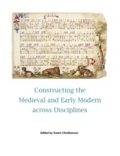 book Constructing the Medieval and Early Modern across Disciplines : Selected Proceedings of the Newberry Center for Renaissance Studies 2011 Multidisciplinary Graduate Student Conference