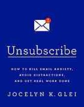 book Unsubscribe : how to kill email anxiety, avoid distractions, and get real work done