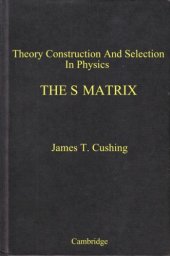 book Theory Construction And Selection In Modern Physics The S Matrix