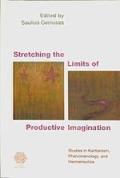 book Stretching the limits of productive imagination : studies in Kantianism, phenomenology, and hermeneutics