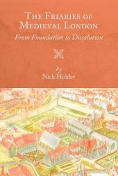 book The Friaries of Medieval London: From Foundation to Dissolution