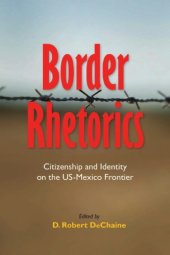 book Border rhetorics: citizenship and identity on the US-Mexico frontier