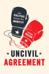 book Uncivil Agreement: How Politics Became Our Identity