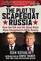 book The plot to scapegoat Russia: how the CIA and the deep State have conspired to vilify Putin