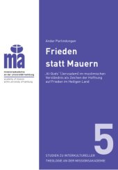 book Frieden statt Mauern : "Al-Quds" (Jerusalem) im muslimischen Verständnis als Zeichen der Hoffnung auf Frieden im Heiligen Land