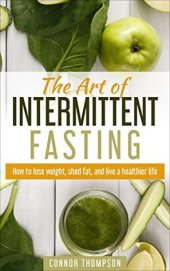 book The Art of Intermittent Fasting: How to Lose Weight, Shed Fat, and Live a Healthier Life