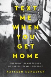 book Text Me When You Get Home: The Evolution and Triumph of Modern Female Friendship