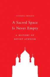 book A Sacred Space Is Never Empty: A History of Soviet Atheism