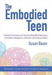 book The embodied teen : a curriculum for teaching body-mind awareness, kinesthetic intelligence, and social and emotional skills