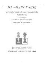 book To Alain White: A Tribute from His Friends on the Occasion of His Sixty-fifth Birthday, March the Third, 1945