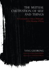 book The Mutual Cultivation of Self and Things: A Contemporary Chinese Philosophy of the Meaning of Being