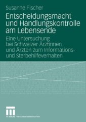 book Entscheidungsmacht und Handlungskontrolle am Lebensende : eine Untersuchung bei Schweizer Ärztinnen und Ärzten zum Informations- und Sterbehilfeverhalten