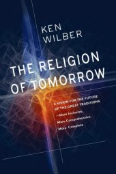 book The Religion of Tomorrow: A Vision for the Future of the Great Traditions-More Inclusive, More Comprehensive, More Complete-With Integral Buddhism as an Example