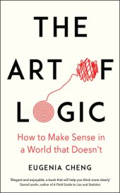 book The Art of Logic: How to Make Sense in a World that Doesn’t