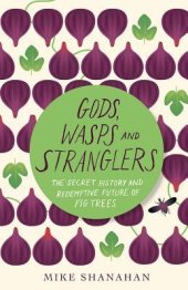 book Gods, Wasps and Stranglers: The Secret History and Redemptive Future of Fig Trees