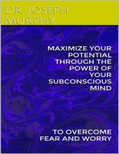 book Maximize your potential through the power of your subconscious mind to overcome fear and worry