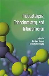 book Tribocatalysis, tribochemistry, and tribocorrosion