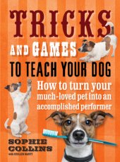 book Tricks and Games to Teach Your Dog : How to Turn Your Well-loved Pet into an Accomplished Performer