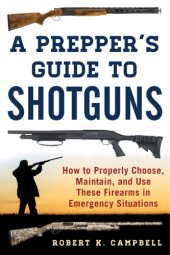 book A prepper's guide to shotguns : how to properly choose, maintain, and use these firearms in emergency situations