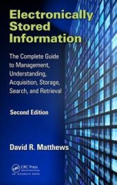 book Electronically Stored Information: The Complete Guide to Management, Understanding, Acquisition, Storage, Search, and Retrieval, Second Edition