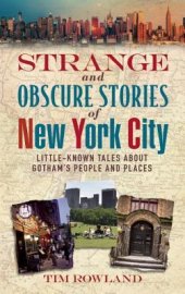 book Strange and Obscure Stories of New York City: Little-Known Tales About Gotham’s People and Places