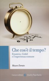 book Che cos’è il tempo? Einstein, Gödel e l’esperienza comune