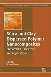 book Silica and Clay Dispersed Polymer Nanocomposites : Preparation, Properties and Applications.