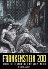 book Frankenstein 200: The Birth, Life, and Resurrection of Mary Shelley’s Monster