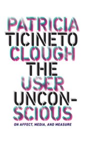 book The User Unconscious: On Affect, Media, and Measure