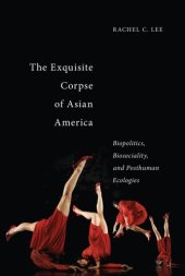 book The Exquisite Corpse of Asian America: Biopolitics, Biosociality, and Posthuman Ecologies