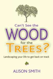 book Can’t See the Wood for the Trees?: Landscaping Your Life to Get Back on Track