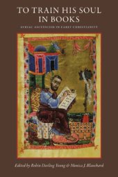 book To Train His Soul in Books Syriac Asceticism in Early Christianity