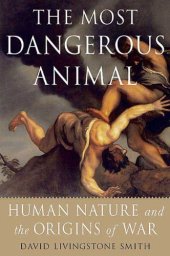 book The Most Dangerous Animal: Human Nature and the Origins of War