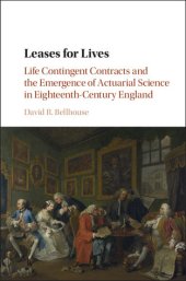 book Leases for Lives: Life Contingent Contracts and the Emergence of Actuarial Science in Eighteenth-Century England