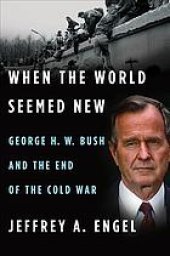 book When the world seemed new: George H. W. Bush and the end of the Cold War