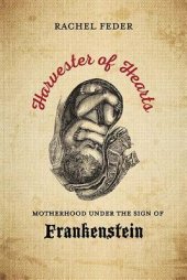 book Harvester of Hearts: Motherhood under the Sign of Frankenstein