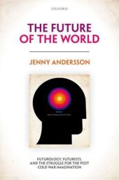 book The Future of the World: Futurology, Futurists, and the Struggle for the Post Cold War Imagination