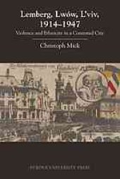 book Lemberg, Lwów, L’viv, 1914-1947 : violence and ethnicity in a contested city