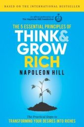 book The 5 Essential Principles of Think and Grow Rich: The Practical Steps to Transforming Your Desires Into Riches