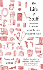 book The Life of Stuff: A Memoir about the Mess We Leave Behind