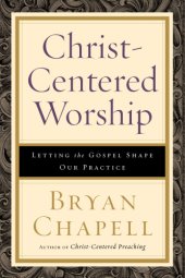 book Christ-centered worship : letting the gospel shape our practice