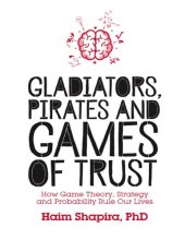 book Gladiators, Pirates and Games of Trust: How Game Theory, Strategy and Probability Rule Our Lives